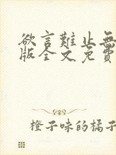 欲言难止无删减版全文免费阅读 欲言难止无删减版全文免费阅读