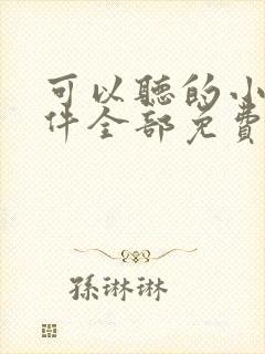 可以听的小说软件全部免费哪个好