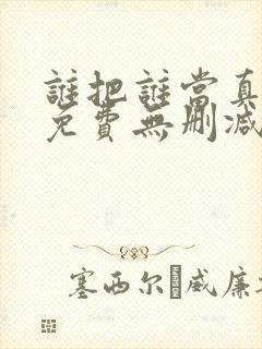 谁把谁当真漫画免费无删减
