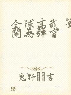 全球高武 笔趣阁无弹窗