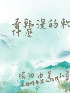 看韩漫的软件有什么