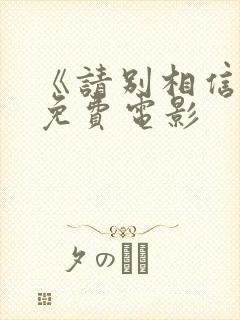 《请别相信她》免费电影 《请别相信她》免费电影