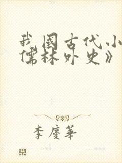 我国古代小说《儒林外史》的作者是