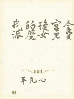 我的后宫全是反派魔女免费漫画