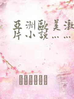 亚洲欧美激情图片小说……