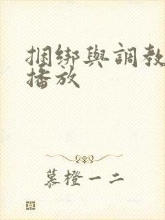 捆绑与调教视频播放 捆绑与调教视频播放