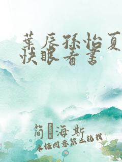 叶辰孙怡夏若雪快眼看书