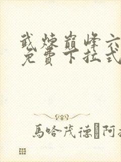 武炼巅峰六漫画免费下拉式六漫画