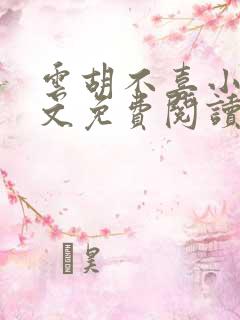 云胡不喜小说全文免费阅读无弹窗
