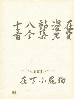 十八动漫在线观看全集免费高清版