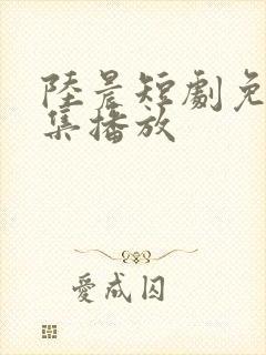 陆晨短剧免费全集播放