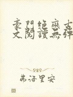 豪门绝恋古默全文阅读无弹窗