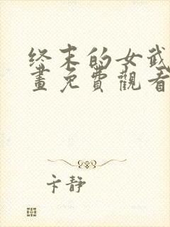 终末的女武神漫画免费观看的网站 终末的女武神漫画免费观看的网站