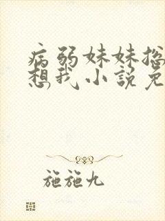 病弱妹妹总是肖想我小说免费