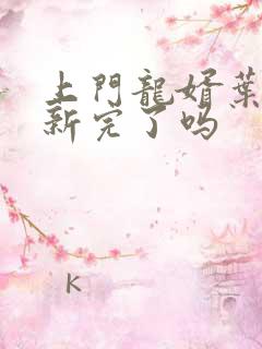 上门龙婿叶辰更新完了吗