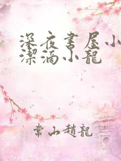 深夜书屋小说纯洁滴小龙