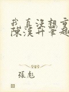 我真没想重生啊陈汉升笔趣阁