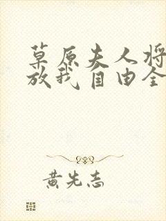 草原夫人将军快放我自由全文免费阅读 草原夫人将军快放我自由全文免费阅读