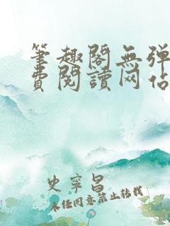 笔趣阁无弹窗免费阅读网站 笔趣阁无弹窗免费阅读网站