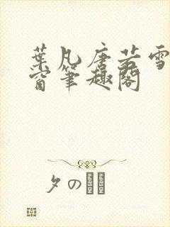 叶凡唐若雪无弹窗笔趣阁