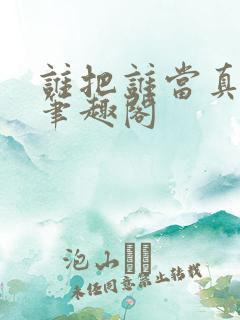 谁把谁当真全文笔趣阁