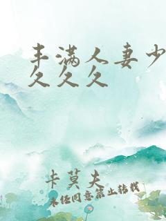 丰满人妻少妇久久久久