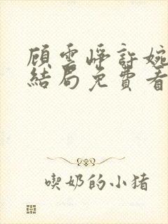 顾云峥许婉凝大结局免费看