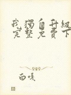 我独自升级漫画完整免费下拉式六漫画
