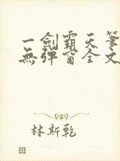 一剑霸天笔趣阁无弹窗全文阅读