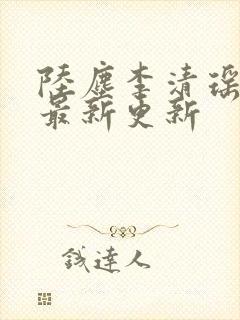 陆尘李清瑶小说最新更新 陆尘李清瑶小说最新更新