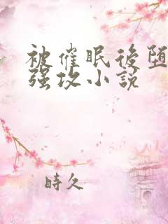 被催眠后堕落的强攻小说