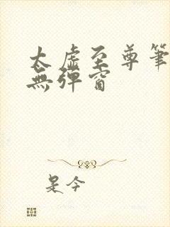 太虚至尊笔趣阁无弹窗