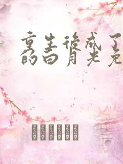 重生后成了皇帝的白月光免费版 重生后成了皇帝的白月光免费版