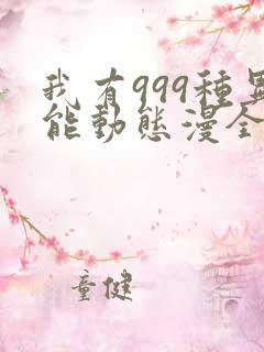 我有999种异能动态漫全集免费观看 我有999种异能动态漫全集免费观看