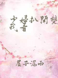 少妇扒开双腿让我看