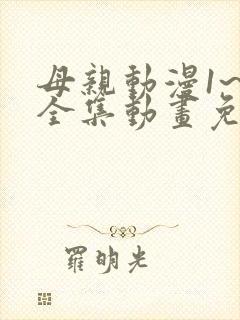 母亲动漫1~6全集动画免费版动漫