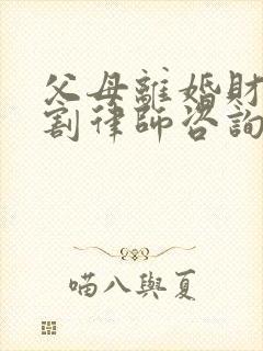 父母离婚财产分割律师咨询