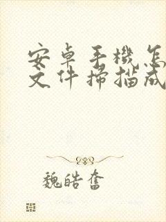 安卓手机怎么把文件扫描成pdf