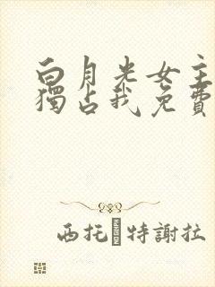 白月光女主总想独占我免费下拉式漫画