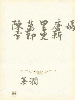 陈万里唐嫣最新章节更新 陈万里唐嫣最新章节更新