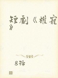 短剧《权宠天下》