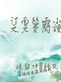 汀南丝雨小说全文免费阅读无弹窗