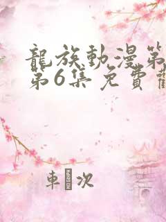 龙族动漫第二季第6集免费观看