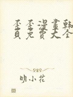 歪歪漫画韩漫首页免费大全无删减