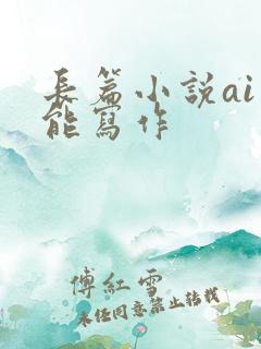 长篇小说ai智能写作