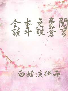 全本免费阅读小说斗破苍穹 全本免费阅读小说斗破苍穹