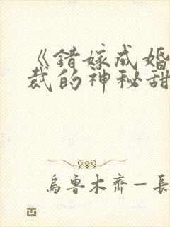 《错嫁成婚:总裁的神秘甜妻》