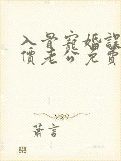 入骨宠婚误惹天价老公免费阅读