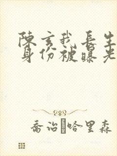 陈玄我长生者的身份被曝光了
