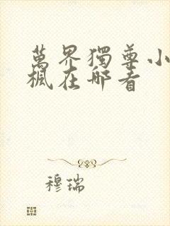 万界独尊小说林枫在哪看